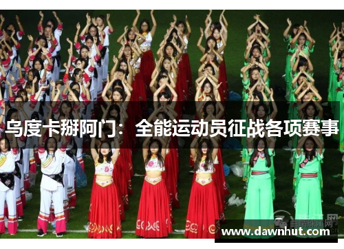 乌度卡掰阿门：全能运动员征战各项赛事